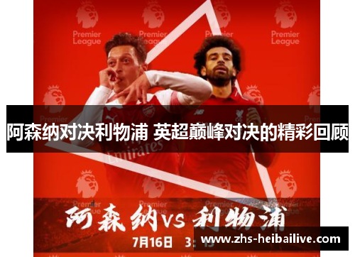 阿森纳对决利物浦 英超巅峰对决的精彩回顾 阿森纳对决利物浦 英超巅峰对决的精彩回顾